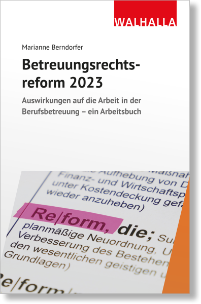 Betreuungsrechtsreform 2023 - Auswirkungen auf die Arbeit in der Berufsbetreuung - Ein Arbeitsbuch (Walhalla 2022)